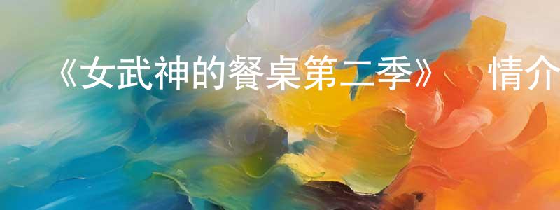 從蕾的個人主頁,《女武神的餐桌第二季》詳情介紹_女武神的餐桌第二季已完結在線觀看_女武神的餐桌第二季迅雷下載_國漫